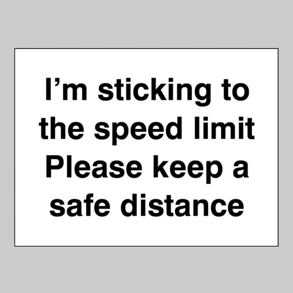 I'm sticking to the speed limit Please keep a safe distance